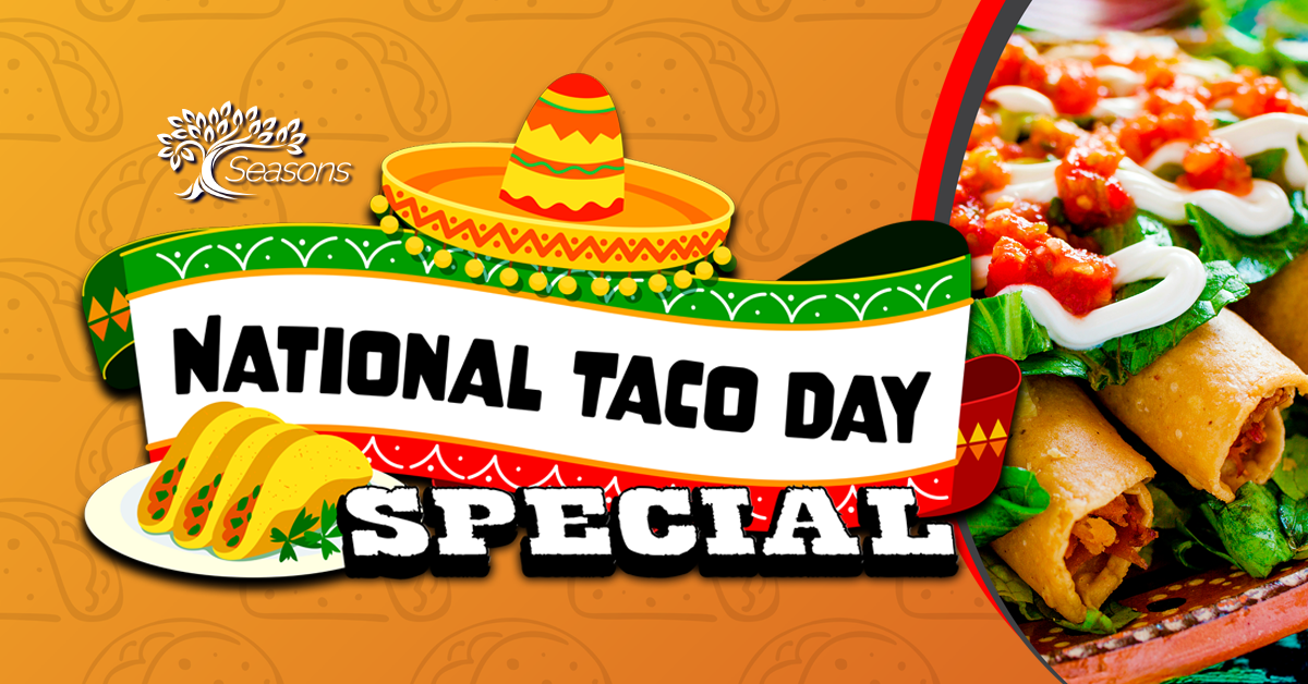 This image is designed to promote a National Taco Day special at Seasons. The bright colors, festive sombrero, and taco graphics highlight the celebratory nature of the promotion. It combines playful visuals with appetizing food imagery to grab attention and encourage customers to join in the themed event. The purpose is to advertise special deals or menu items available specifically for National Taco Day.