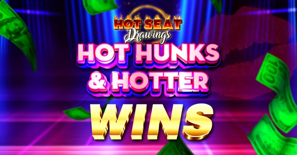 Slot's Hot Hunks & Hotter Wins Hot Seat Drawing
